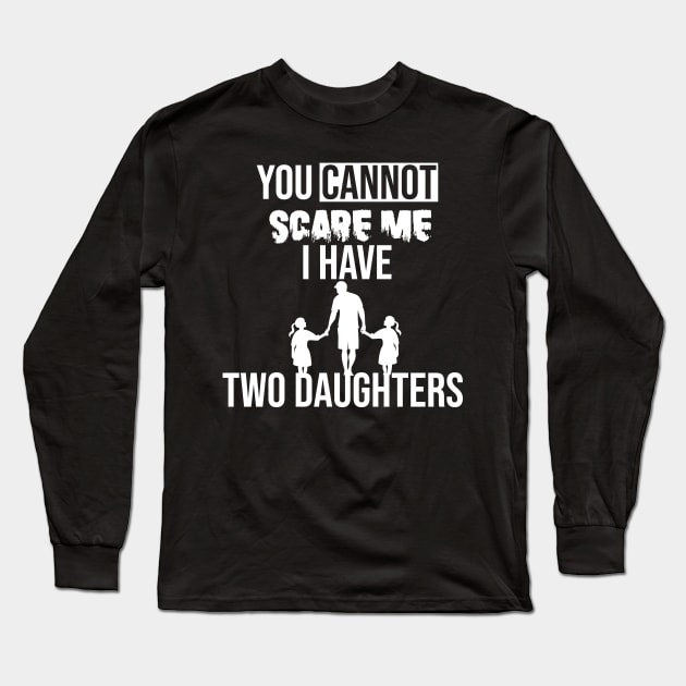 you cannot scare me i have two daughters Long Sleeve T-Shirt by yusufdehbi